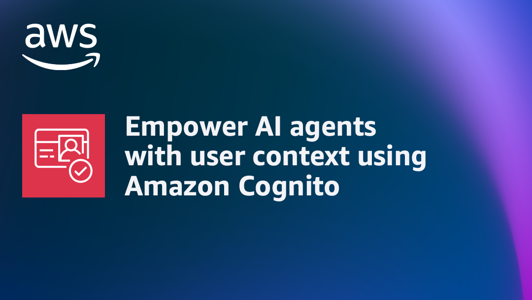 Amazon Cognito为AI代理提供了用户环境：安全访问的新时代